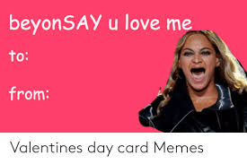 Meme generator, instant notifications, image/video download, achievements and many more! Beyonsay U Love Me To From Valentines Day Card Memes Love Meme On Me Me