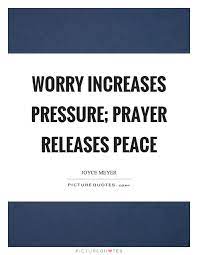 Worry Increases Pressure Prayer Releases Peace Picture Quotes