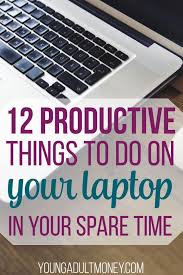 12 Productive Things To Do On Your Laptop In Your Spare Time Productive Things To Do Things To Do Fun Things To Do