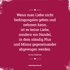 Wenn Man Liebe Nicht Bedingungslos Geben Und Nehmen Kann Ist Es Keine Liebe Sondern Ein Handel In Dem Standig P Aufmunternde Spruche Schone Worte Weisheiten
