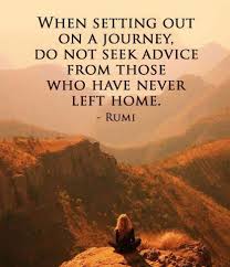 When Setting Out On A Journey Do Not Seek Advice From Those Who Have Never Left Home Rumi Rumi Quotes Rumi Rumi Love