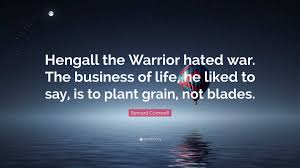 Bernard Cornwell Quote: “Hengall the Warrior hated war. The business of  life, he liked to say,