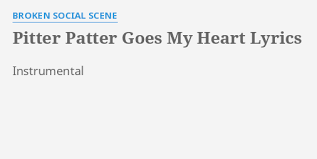 And i know this might seem kinda stupid, but i just wanna know what other people's intrepretations of the song are? Pitter Patter Goes My Heart Lyrics By Broken Social Scene Instrumental