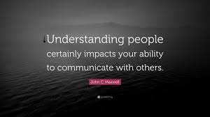 John C Maxwell Quote Understanding People Certainly Impacts Your Ability To Communicate With Others