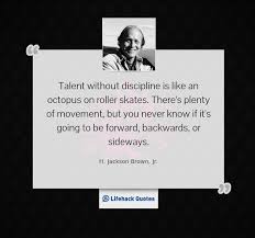 Talent is defined as someone who has a natural ability to be good at something, especially without being taught. Daily Quote Talent Without Discipline Is Like An Octopus On Roller Skates