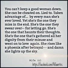 Improve yourself, find your inspiration, share with friends. You Can T Keep A Good Woman Down She Can Be Cheated On Lied To Taken Advantage Of By Every Man She S Ever Loved Good Woman Quotes Me Quotes Woman Quotes