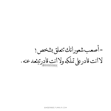 اصعب شعور انك تتعلق بشخص لا انت قادر على تملكه ولاانت قادر تبتعد عنه Instagram Facebook Twitter T Arabic Quotes Love Smile Quotes Quotes For Book Lovers