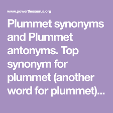 Plummet Synonyms And Plummet Antonyms Top Synonym For Plummet Another Word For Plummet Is Plunge Antonyms Synonym Words