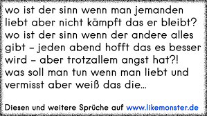 Wenn man jemanden liebt, sieht man vieles, doch vieles wiederum nicht. Wo Ist Der Sinn Wenn Man Jemanden Liebt Aber Nicht Kampft Das Er Bleibt Wo Ist Der Sinn Wenn Der Andere Alles Gibt Tolle Spruche Und Zitate Auf Www Likemonster De