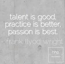 Talent Is Good Practice Is Better Passion Is Best Ad Creativity Quotes Architects Quotes Architecture Quotes