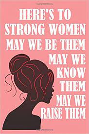 Here's to strong women who are now the leaders of the new generation. Here S To Strong Women May We Know Them May We Be Them May We Raise Them Feminist Writing Journal Lined Diary Notebook For Men Women Straight Up Equal Not Only Journals