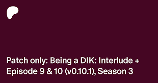 Patch only: Being a DIK: Interlude + Episode 9 & 10 (v0.10.1), Season 3 |  Patreon