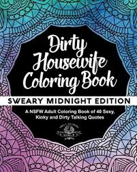 Either way, i hope you will have a fun time. Sexy Coloring Bks Dirty Housewife Coloring Book A Nsfw Adult Coloring Book Of 40 Sexy Kinky And Dirty Talking Quotes By Adult World 2017 Trade Paperback For Sale Online Ebay
