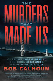 This list will help you accomplish that goal in just 48 hours. The Murders That Made Us How Vigilantes Hoodlums Mob Bosses Serial Killers And Cult Leaders Built The San Francisco Bay Area By Bob Calhoun