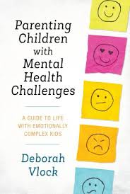 Becoming a parent enters you into a completely new and sometimes overwhelming world. Parenting Children With Mental Health Challenges A Guide To Life With Emotionally Complex Kids 9781538140956