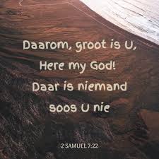 Ii Samuel 7 22 Daarom Is U Groot Here God Want Daar Is Niemand Soos U En Daar Is Geen God Behalwe U Nie Volgens Alles Wat O Afrikaans God Bible Inspiration