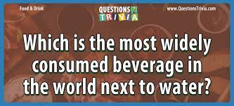What is the most common substance found on earth? Which Is The Most Widely Consumed Beverage In The World Next To Water