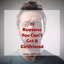 30 questions to ask a girl to get to know her better last updated on september 29, 2020 romantic relationships are so designed that the man is naturally the hunter and the woman the prey. 21 Reasons You Can T Get A Girlfriend Truth Hurts