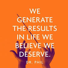 We Generate The Results In Life We Believe We Deserve Dr Phil Best Quotes Success Bestquotes