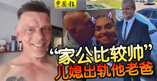 家公比较帅” 儿媳出轨他老爸| 中國報China Press