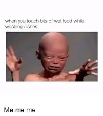 When You Touch Bits Of Wet Food While Washing Dishes Me Me Me Food Meme On Ballmemes Com Food Memes Memes Mood Pics