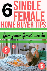 6 Single Female Home Buyer Tips For Your First Condo Buying A Condo Home Buying Tips Getting Into Real Estate