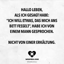 To the heights of my virtue. Hallo Leben Als Ich Gesagt Habe Ich Will Etwas Das Mich Ans Bett Fesselt Habe Ich Von Einem Mann Gesprochen Nicht Von Einer Erkaltung Witzige Spruche Krank Spruche Und Spruche