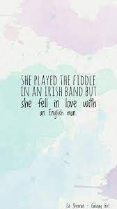 That Quote Says She Played With A Vialon In An Irish Band And She Fell In Love With An English Someone Ed Sheeran Lyrics Music Quotes Lyric Quotes