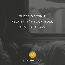 Sleep Doesn T Help If The Soul Is Tired Meaning Pin On Being Blessed