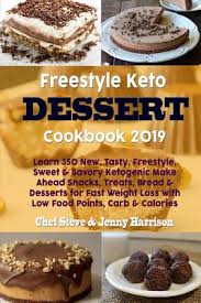 20 ideas for low cal desserts. Freestyle Keto Dessert Cookbook 2019 Learn 350 New Tasty Freestyle Sweet Savory Ketogenic Make Ahead Snacks Treats Bread Desserts For Fast W