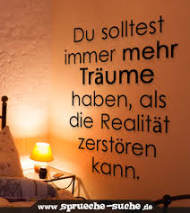 Du Solltest Immer Mehr Traume Haben Als Die Realitat Zerstoren Kann Spruche Suche