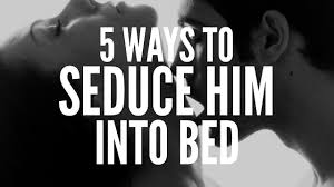 5 Ways To Seduce Him Into Bed Youtube