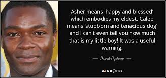David Oyelowo quote: Asher means 'happy and blessed' which embodies my  eldest. Caleb...