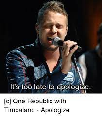 Check spelling or type a new query. It S Too Late To Apologize C One Republic With Timbaland Apologize Lyrics Meme On Me Me