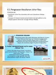 Fokus pembelajaran adalah mengenai aspek kegemilangan yang menjadi sebab kesultanan johor riau muncul sebagai sebuah kerajaan yang kuat. Kesultanan Johor Riau 6 1 Pengenalan Pengasasan Kesultanan Johor Riau
