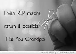 Dear grandpa, your death has left an irreplaceable void in my heart. Sad Quotes On Grandfather Death