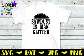 There are so many types of wood in that pile! Sawdust Is Man Glitter Father S Day Svg Funny Svg 269150 Cut Files Design Bundles