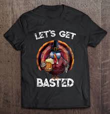 Click to share on facebook (opens in new window) click to share on reddit (opens in new window). Let S Get Basted Turkey Beer Thanksgiving T Shirts Teeherivar