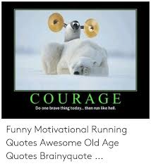 I think getting motivational shower together with sincere smile on face is. Funny Motivational Quotes For Running