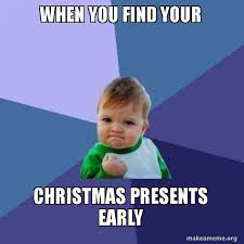 Maybe you would like to learn more about one of these? When You Find Your Christmas Presents Early Success Kid Make A Meme