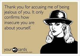 Tust Me No One S Envious Of You Do Something With Your Life That Way Your Kids Can Say They Are Proud To Ca Funny Quotes About Life Jelous Quotes Funny Quotes
