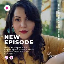 101. How to Expand Your Capacity to Handle More Growth, Wealth, and Success  with Lisa Fabrega — We Wild Women