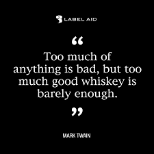 Too Much Of Anything Is Bad But Too Much Good Whiskey Is Barely Enough Bad Quotes Inspirational Quotes Good Whiskey