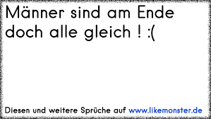 Check spelling or type a new query. Manner Sind Am Ende Doch Alle Gleich Tolle Spruche Und Zitate Auf Www Likemonster De