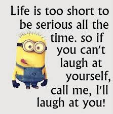 Life Is Too Short To Be Serious All The Time Minion Minions Minion Quotes Minion Quotes And Sayings Funny Minion Quotes Minions Funny Funny Minion Pictures
