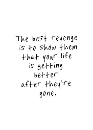 The Best Revenge Is To Show Them Your Life Is Getting Better After They Re Gone Friendship Relationships Feel Good Quotes Pretty Quotes Bad Day Quotes