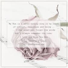 Birthday Song For Mother In Heaven My Mom Is A Never Ending Song In My Heart Of Comfort Happiness And Being I May Sometimes Forget The Mom In Heaven Mom Birthday Quotes Missing Mom In Heaven