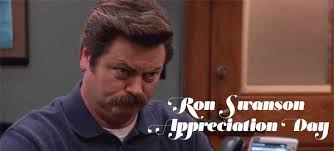 In business, some of us are fortunate enough to have bosses who are happy to give us advice on how to proceed. Ron Swanson Appreciation Day That S Normal
