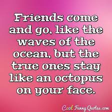 Sweet is the memory of distant friends! Friends Come And Go Like The Waves Of The Ocean But The True Ones Stay Like