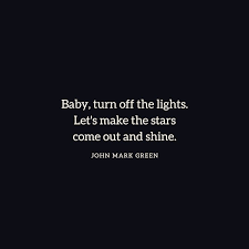 Baby Turn Off The Lights Let S Make The Stars Come Out And Shine Romantic Quote By John Mark Green Mark Green Romantic Quotes Inspirational Quotes